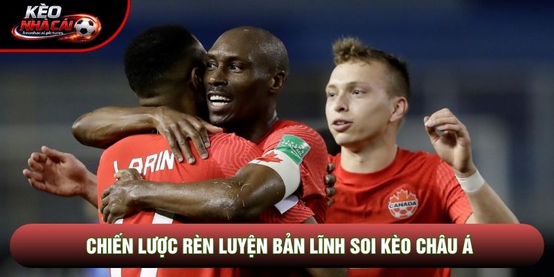 Chiến lược rèn luyện bản lĩnh soi kèo châu Á