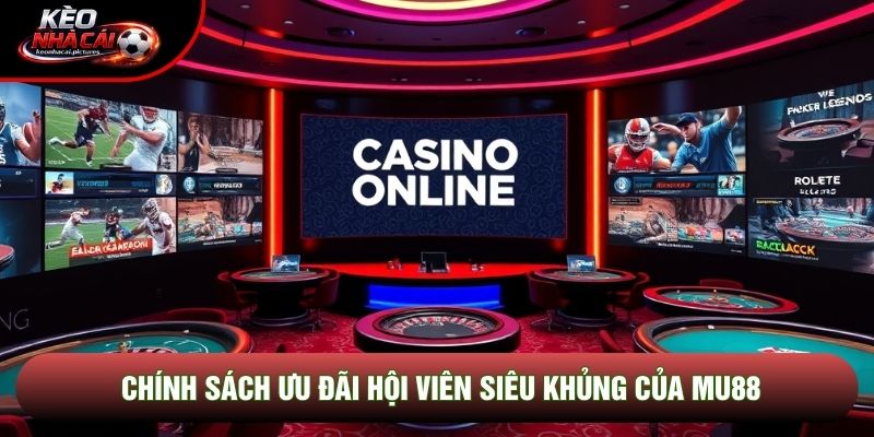 Chính sách ưu đãi hội viên siêu khủng của Mu88 Chính sách ưu đãi hội viên siêu khủng của Mu88