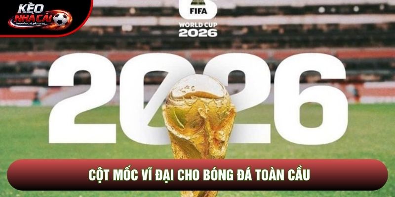 Cột mốc vĩ đại cho bóng đá toàn cầu