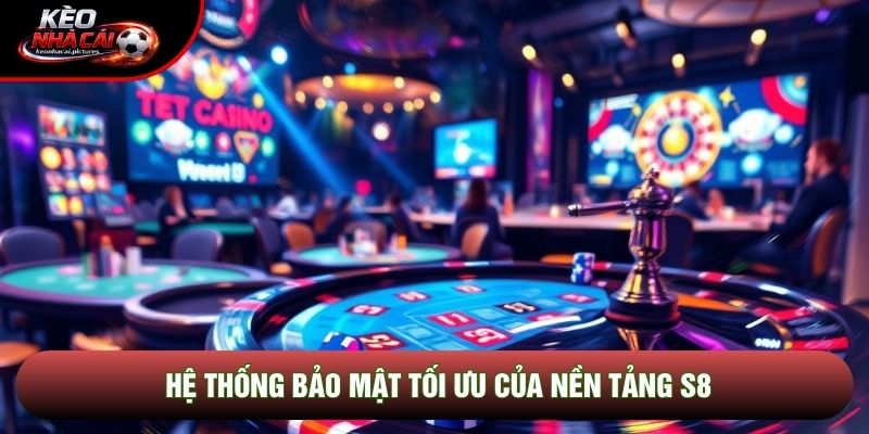 Hệ thống bảo mật tối ưu của nền tảng S8