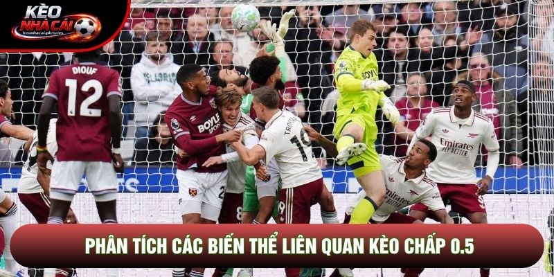 Phân tích các biến thể liên quan kèo chấp 0.5