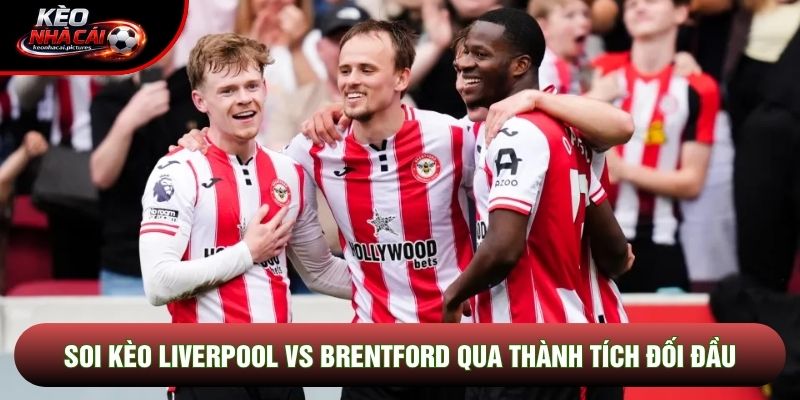 Soi kèo Liverpool vs Brentford qua thành tích đối đầu