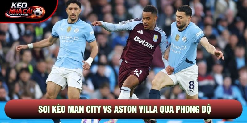 Soi kèo Man City vs Aston Villa qua phong độ