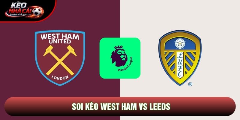 Soi Kèo West Ham Vs Leeds | 22:00 24/5/2026 – Ngoại hạng Anh