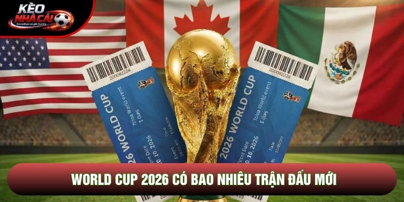 World Cup 2026 có bao nhiêu trận đấu mới