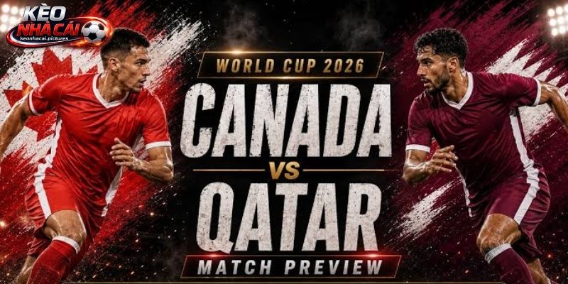 Soi kèo Canada vs Qatar hướng đến 3 điểm